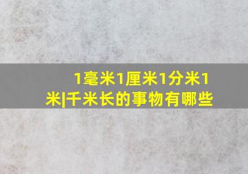 1毫米1厘米1分米1米|千米长的事物有哪些